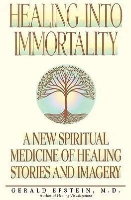 Léčení do nesmrtelnosti: Nová duchovní medicína z léčivých příběhů a obrazů - Healing Into Immortality: A New Spiritual Medicine of Healing Stories and Imagery