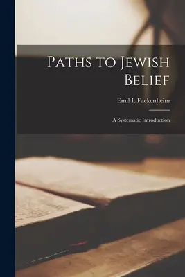 Cesty k židovské víře; systematický úvod - Paths to Jewish Belief; a Systematic Introduction