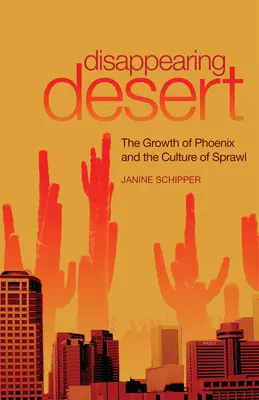 Mizející poušť: Růst Phoenixu a kultura rozrůstání - Disappearing Desert: The Growth of Phoenix and the Culture of Sprawl