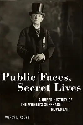 Veřejné tváře, tajné životy: A Queer History of Women's Suffrage Movement (Queer dějiny hnutí za práva žen) - Public Faces, Secret Lives: A Queer History of the Women's Suffrage Movement