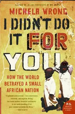Neudělal jsem to pro tebe: Jak svět zradil malý africký národ. - I Didn't Do It for You: How the World Betrayed a Small African Nation