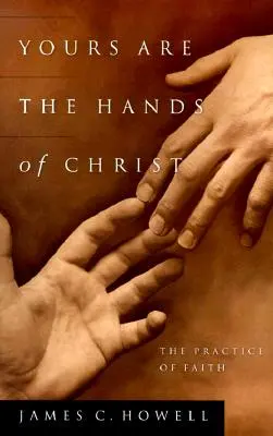 Tvé jsou ruce Kristovy: Praxe víry - Yours Are the Hands of Christ: The Practice of Faith