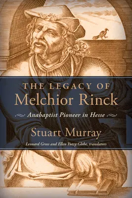 Odkaz Melchiora Rincka: Rinck: anabaptistický průkopník v Hesensku - Legacy of Melchior Rinck: Anabaptist Pioneer in Hesse