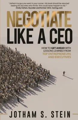 Vyjednávejte jako generální ředitel: Jak se prosadit díky zkušenostem špičkových podnikatelů a vedoucích pracovníků - Negotiate Like a CEO: How to Get Ahead with Lessons Learned from Top Entrepreneurs and Executives