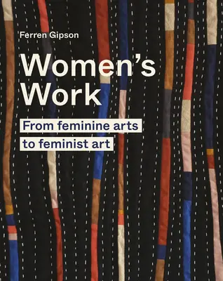 Práce žen: Od ženského umění k feministickému umění - Women's Work: From Feminine Arts to Feminist Art