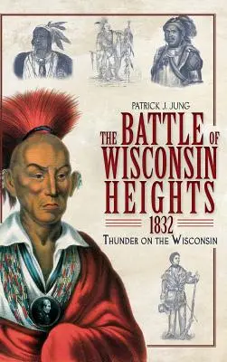 Bitva na Wisconsinských výšinách v roce 1832: Hřmění na Wisconsinu - The Battle of Wisconsin Heights, 1832: Thunder on the Wisconsin