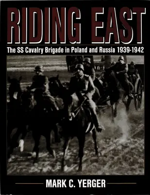 Jízda na východ: Jezdecká brigáda SS v Polsku a Rusku 1939-1942 - Riding East: The SS Cavalry Brigade in Poland and Russia 1939-1942