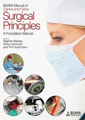 BSAVA Manual of Canine and Feline Surgical Principles (Příručka chirurgických zásad pro psy a kočky): A Foundation Manual: A Foundation Manual - BSAVA Manual of Canine and Feline Surgical Principles: A Foundation Manual