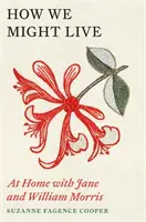 Jak bychom mohli žít - Doma s Jane a Williamem Morrisovými - How We Might Live - At Home with Jane and William Morris