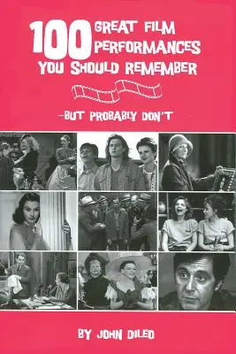 100 skvělých filmových výkonů, které byste si měli pamatovat: ale pravděpodobně si je nepamatujete - 100 Great Film Performances You Should Remember: But Probably Don't