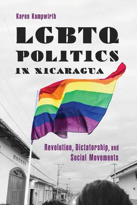 Politika LGBTQ v Nikaragui: Revoluce, diktatura a sociální hnutí v Nikaragui. - LGBTQ Politics in Nicaragua: Revolution, Dictatorship, and Social Movements