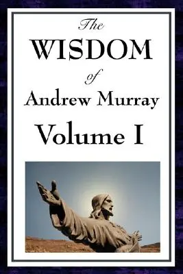 Moudrost Andrewa Murraye I. díl: Pokora, S Kristem ve škole modlitby, Zůstaňte v Kristu - The Wisdom of Andrew Murray Vol I: Humility, with Christ in the School of Prayer, Abide in Christ