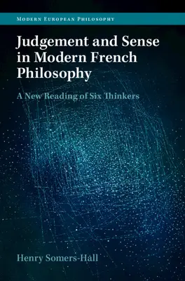 Soudnost a smysl v moderní francouzské filozofii: Nové čtení šesti myslitelů - Judgement and Sense in Modern French Philosophy: A New Reading of Six Thinkers