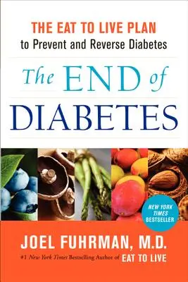 Konec cukrovky: Jídlem k životu: Plán prevence a zvrácení cukrovky: Konec diabetu. - The End of Diabetes: The Eat to Live Plan to Prevent and Reverse Diabetes
