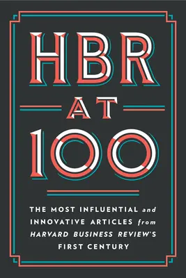 HBR at 100: Nejvlivnější a nejinovativnější články z prvního století Harvard Business Review (HBR at 100: The Most Influential and Innovative Articles from Harvard Business Review's First Century) - HBR at 100: The Most Influential and Innovative Articles from Harvard Business Review's First Century
