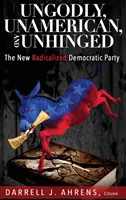Bezbožná, neamerická a bezbřehá: Nová radikalizovaná Demokratická strana (Ungodly, Unamerican, and Unhinged: The New Radicalized Democratic Party) - Ungodly, Unamerican, and Unhinged: The New Radicalized Democratic Party