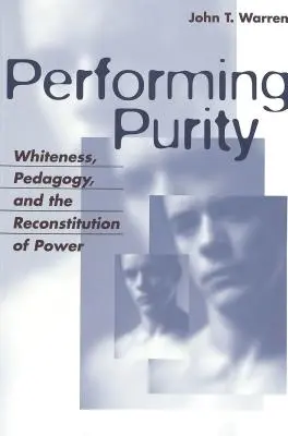 Performing Purity; White, Pedagogy, and the Reconstitution of Power (Performování čistoty; bělost, pedagogika a rekonstituce moci) - Performing Purity; Whiteness, Pedagogy, and the Reconstitution of Power