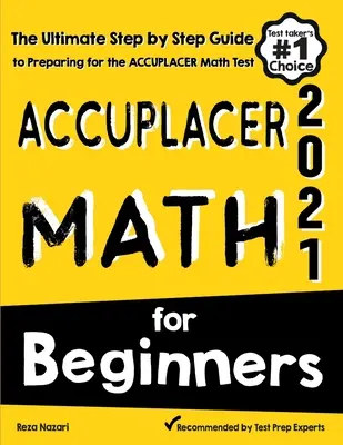 Accuplacer Math for Beginners: Matematika pro začátečníky: Příručka pro začátečníky: Příprava na test Accuplacer z matematiky pro začátečníky. - Accuplacer Math for Beginners: The Ultimate Step by Step Guide to Preparing for the Accuplacer Math Test