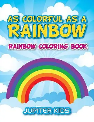 Barevné jako duha: Duhové omalovánky - As Colorful As A Rainbow: Rainbow Coloring Book