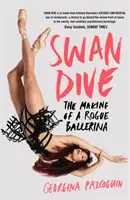 Swan Dive - The Making of a Rogue Ballerina (Potápění s labutí - Jak se dělá potulná baletka) - Swan Dive - The Making of a Rogue Ballerina