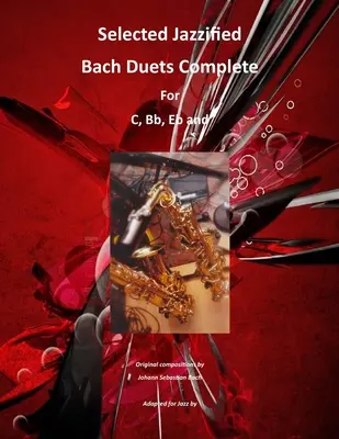 Vybraná jazzifikovaná Bachova dueta Komplet pro nástroje C, Bb, Eb, alt sax a tenor saxofony - Selected Jazzified Bach Duets Complete for C, Bb, Eb, Alto Sax and Tenor Sax Instruments