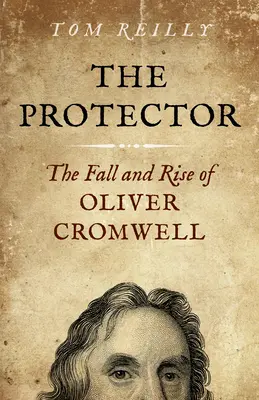 Ochránce: Pád a vzestup Olivera Cromwella - román - The Protector: The Fall and Rise of Oliver Cromwell - A Novel