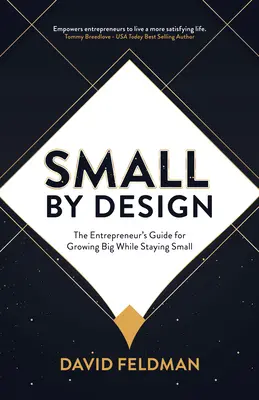 Small by Design: Průvodce podnikatele, jak se stát velkým a přitom zůstat malým. - Small by Design: The Entrepreneur's Guide for Growing Big While Staying Small