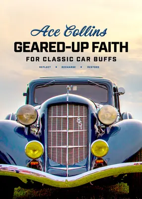 Oblékaná víra pro milovníky klasických automobilů: Vyznání, které vám pomůže zamyslet se, načerpat síly a obnovit se. - Geared-Up Faith for Classic Car Buffs: Devotions to Help You Reflect, Recharge, and Restore