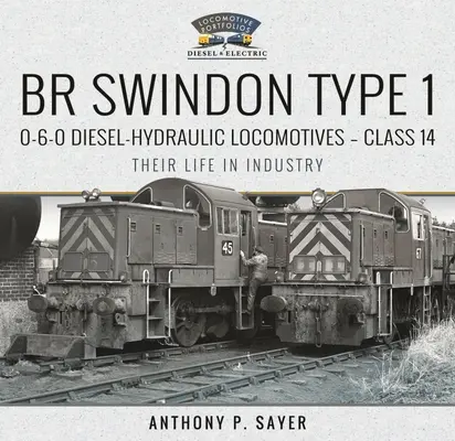 Br Swindon Typ 1 0-6-0 Diesel-Hydraulic Locomotives - Třída 14: Jejich život v průmyslu - Br Swindon Type 1 0-6-0 Diesel-Hydraulic Locomotives - Class 14: Their Life in Industry