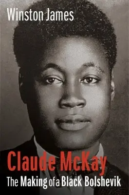 Claude McKay: Jak se stal černošským bolševikem - Claude McKay: The Making of a Black Bolshevik
