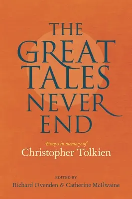 Velké příběhy nikdy nekončí: Eseje na památku Christophera Tolkiena - The Great Tales Never End: Essays in Memory of Christopher Tolkien