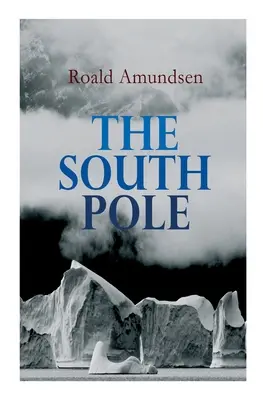 Jižní pól: Zprávy o norské antarktické výpravě na lodi Fram (1910-1912) - The South Pole: Account of the Norwegian Antarctic Expedition in the Fram, 1910-1912
