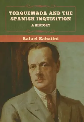 Torquemada a španělská inkvizice: Dějiny - Torquemada and the Spanish Inquisition: A History