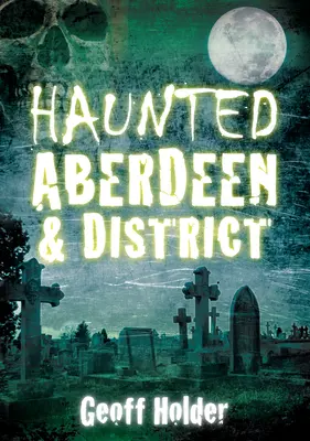 Strašidelný Aberdeen a okolí - Haunted Aberdeen & District