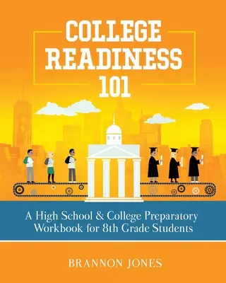 College Readiness 101: A High School & College Preparatory Workbook for 8th Grade Students (Pracovní sešit pro žáky 8. tříd) - College Readiness 101: A High School & College Preparatory Workbook for 8th Grade Students