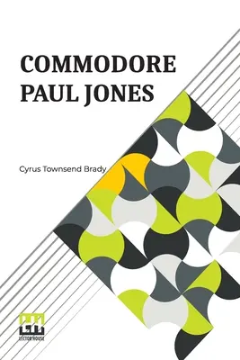 Komodor Paul Jones: Edited by James Grant Wilson - Commodore Paul Jones: Edited By James Grant Wilson