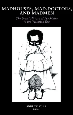 Blázince, blázniví lékaři a šílenci: Sociální dějiny psychiatrie ve viktoriánské éře - Madhouses, Mad-Doctors, and Madmen: The Social History of Psychiatry in the Victorian Era