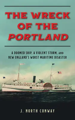 Ztroskotání lodi Portland: Zkáza lodi, prudká bouře a nejhorší námořní katastrofa v Nové Anglii. - The Wreck of the Portland: A Doomed Ship, a Violent Storm, and New England's Worst Maritime Disaster