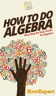 Jak na algebru: Váš průvodce krok za krokem k algebře - How To Do Algebra: Your Step By Step Guide To Algebra