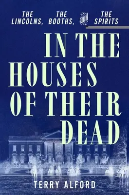 V domech svých mrtvých: Lincolnové, Boothové a duchové - In the Houses of Their Dead: The Lincolns, the Booths, and the Spirits