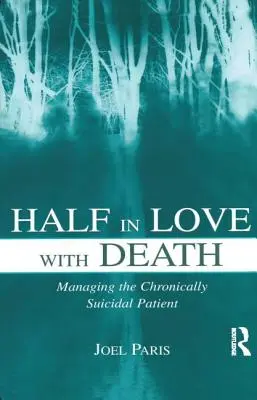 Napůl zamilovaný do smrti: Chronický sebevražedný pacient: příručka pro lékaře a psychiatry. - Half in Love with Death: Managing the Chronically Suicidal Patient