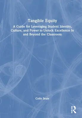 Hmatatelná rovnost: Příručka pro využití identity, kultury a moci studentů k dosažení excelence ve třídě i mimo ni. - Tangible Equity: A Guide for Leveraging Student Identity, Culture, and Power to Unlock Excellence In and Beyond the Classroom