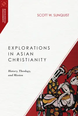 Zkoumání asijského křesťanství: Dějiny, teologie a misie - Explorations in Asian Christianity: History, Theology, and Mission