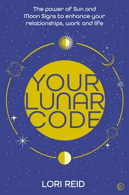 Váš lunární kód: Síla měsíčních a slunečních znamení pro zlepšení vašich vztahů, práce a života. - Your Lunar Code: The Power of Moon and Sun Signs to Enhance Your Relationships, Work and Life
