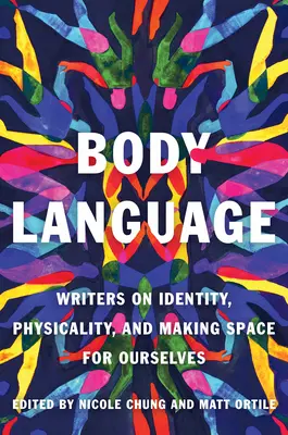 Řeč těla: Všichni spisovatelé o své identitě, tělesnosti a vytváření prostoru pro sebe sama - Body Language: Writers on Identity, Physicality, and Making Space for Ourselves