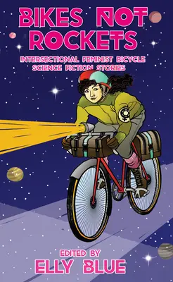 Kola, ne rakety: Vědeckofantastické příběhy o jízdních kolech: průřezové feministické příběhy o jízdních kolech - Bikes Not Rockets: Intersectional Feminist Bicycle Science Fiction Stories