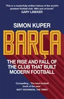 Barca - Vzestup a pád klubu, který vybudoval moderní fotbal VÍTĚZ FOTBALOVÉ KNIHY ROKU 2022 - Barca - The rise and fall of the club that built modern football WINNER OF THE FOOTBALL BOOK OF THE YEAR 2022