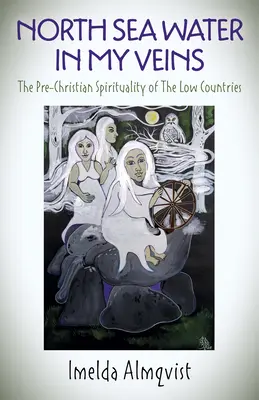 Voda ze Severního moře v mých žilách: Předkřesťanská spiritualita Nízkých zemí - North Sea Water in My Veins: The Pre-Christian Spirituality of the Low Countries
