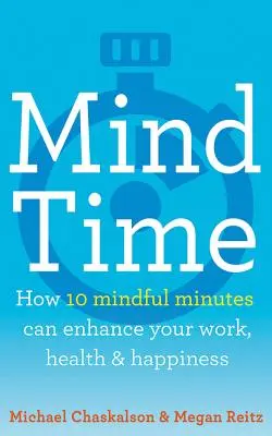 Čas mysli: Jak může deset minut věnovaných mysli zlepšit vaši práci, zdraví a štěstí - Mind Time: How Ten Mindful Minutes Can Enhance Your Work, Health and Happiness