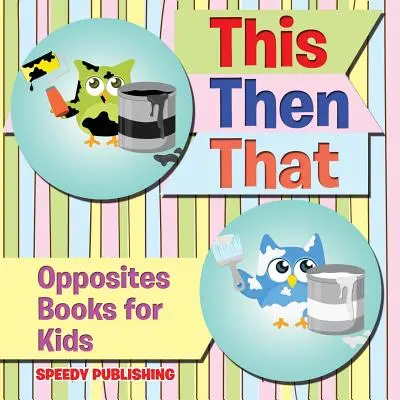 This Then That (Tohle a pak tamto): Knížky o protikladech pro děti - This Then That: Opposites Books for Kids